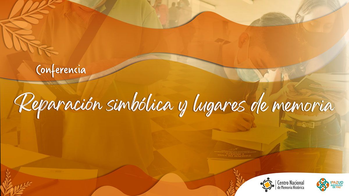 Reparación simbólica y lugares de memoria, nueva conferencia del CNMH e Ipazud