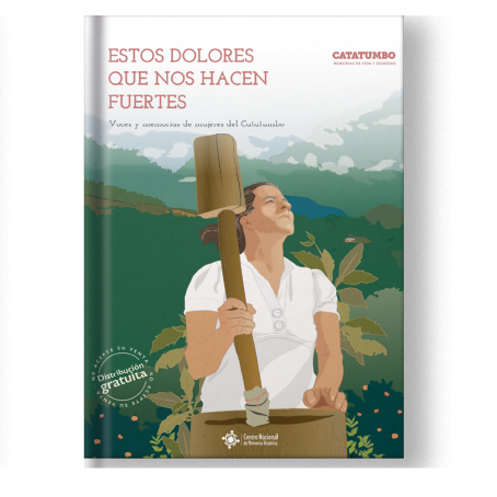 Estos dolores Que Nos Hacen Fuertes. Voces y Memorias de Mujeres del Catatumbo (cartilla)