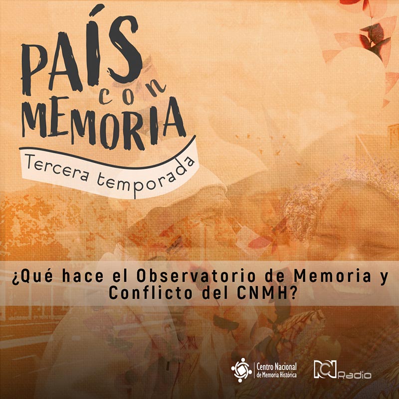 País Con Memoria 3ra Temporada - Centro Nacional De Memoria Histórica