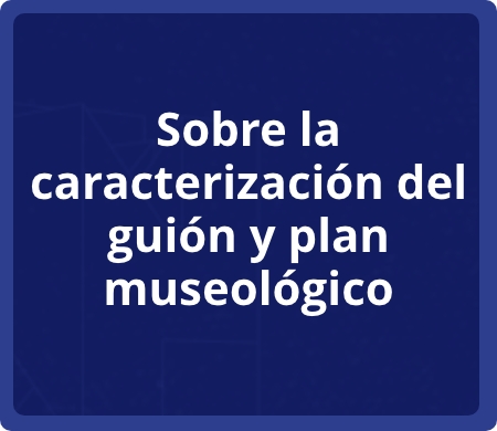Botón. Sobre la caracterización del guión y plan museológico