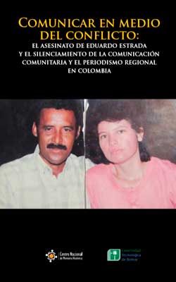 COMUNICAR EN MEDIO DEL CONFLICTO: EL ASESINATO DE EDUARDO ESTRADA Y EL SILENCIAMIENTO DE LA COMUNICACIÓN COMUNITARIA Y EL PERIODISMO REGIONAL EN COLOMBIA