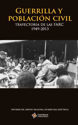 GUERRILLA Y POBLACIÓN CIVIL. TRAYECTORIA DE LAS FARC 1949 – 2013