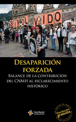 DESAPARICIÓN FORZADA. BALANCE DE LA CONTRIBUCIÓN DEL CNMH AL ESCLARECIMIENTO HISTÓRICO