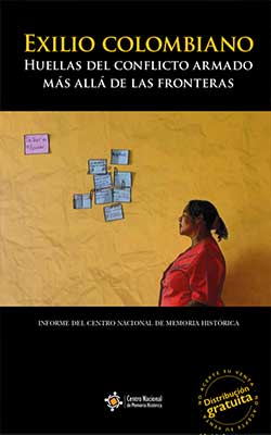 EXILIO COLOMBIANO. HUELLAS DEL CONFLICTO ARMADO MÁS ALLÁ DE LAS FRONTERAS
