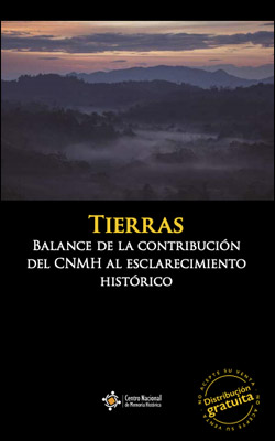 TIERRAS. BALANCE DE LA CONTRIBUCIÓN DEL CNMH AL ESCLARECIMIENTO HISTÓRICO