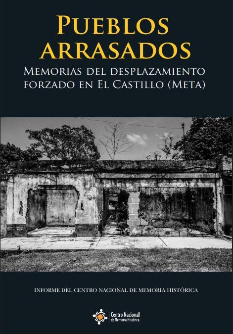 PUEBLOS ARRASADOS. MEMORIAS DEL DESPLAZAMIENTO FORZADO EN EL CASTILLO (META)