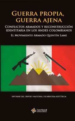 GUERRA PROPIA, GUERRA AJENA. CONFLICTOS ARMADOS Y RECONSTRUCCIÓN IDENTITARIA EN LOS ANDES COLOMBIANOS. EL MOVIMIENTO ARMADO QUINTÍN LAME